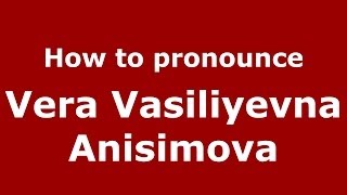 How to pronounce Vera Vasiliyevna Anisimova