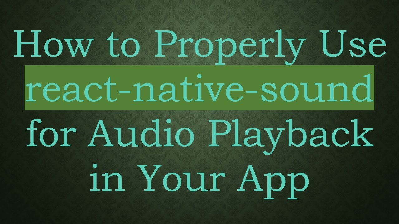 How to Properly Use react-native-sound for Audio Playback in Your App