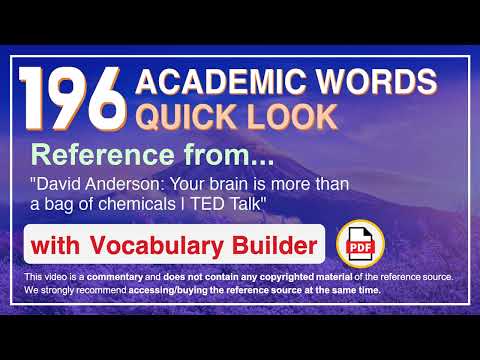 196 Academic Words Quick Look Ref from "Your brain is more than a bag of chemicals | TED Talk"