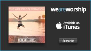 Rend Collective - Boldly I Approach The Art Of Celebration