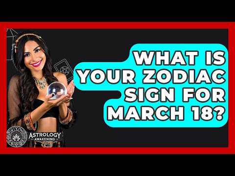 What Is Your Zodiac Sign For March 18? - Astrology Awakening