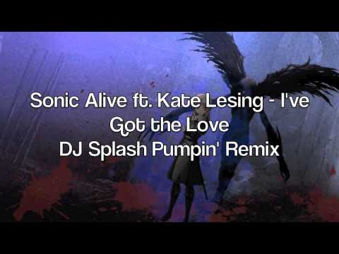 Sonic Alive ft  Kate Lesing I've Got the Love DJ Splash Pumpin' Remix