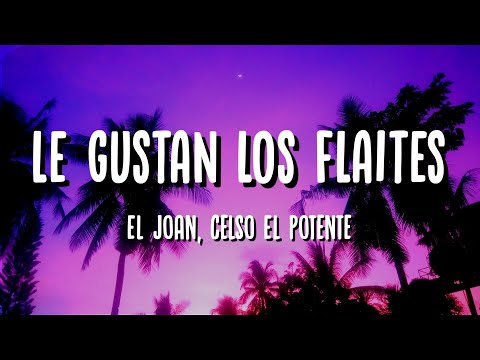 El Joan, Celso El Potente - Le Gustan Los Flaites (Letra)