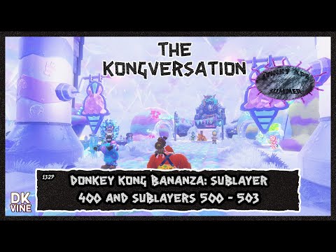 The Kongversation 1329 - Donkey Kong Bananza: Sublayer 400 and Sublayers 500 - 503