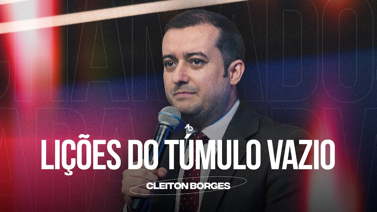 Lições do túmulo vazio - Pr. Cleiton Borges