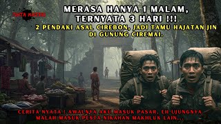 Download lagu MERASA HANYA 1 MALAM, PADAHAL 3 HARI, 2 PENDAKI HILANG DI GUNUNG CIREMAI, JADI TAMU HAJATAN KAUM JIN mp3