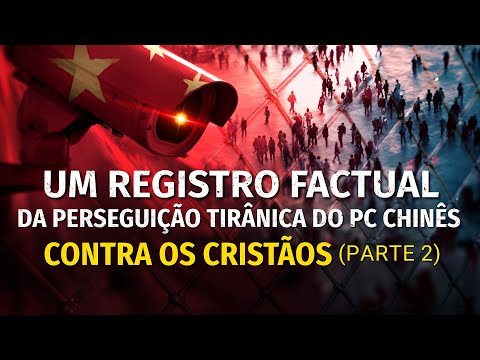 Ep. 2: Um registro factual da perseguição tirânica do PC Chinês contra os cristãos (Parte 2)