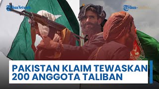 Militer Pakistan Klaim Tewaskan 200 Anggota Taliban di Perbatasan Afghanistan