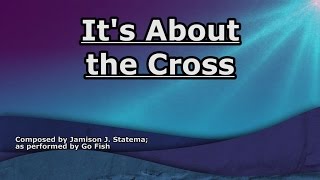 It's About the Cross - Go Fish - Lyrics