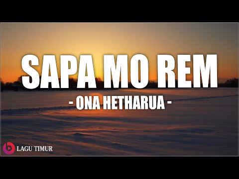 Sapa Mo Rem - Ona Hetharua (Lirik) Lagu Timur 2024