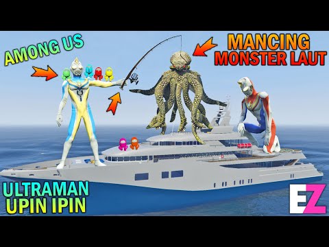 ULTRAMAN UPIN IPIN DAN AMONG US MANCING MONSTER LAUT - GTA 5 SULTAN  BOCIL