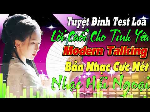LK LỜI CUỐI CHO TÌNH YÊU THƯƠNG LY BIỆT LIÊN KHÚC NEW WAVE Modern Talking TUYỆT ĐỈNH TEST LOA CỰC ÊM