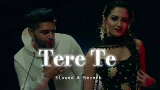 Tere Te - Slowed &amp; Reverb - Guru Randhawa