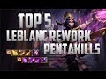 Top 5 LeBlanc Rework Pentakills League of Legends