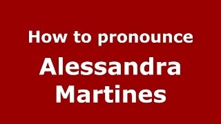 How to pronounce Alessandra Martines