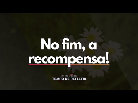 [Tempo de Refletir] No fim, a recompensa!