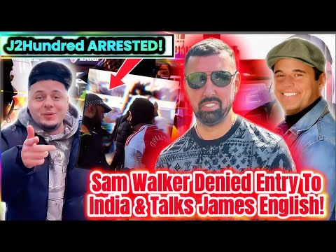 Sam Walker DENIED Entry To INDIA 😳 & Talks James English Podcast! | J2Hundred Arrested & More! 