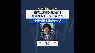【6/24Live】日経は連騰から急落！米国株もトレンド終了？今週の相場展望ライブ