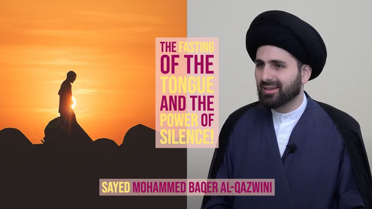 The Fasting of the Tongue and The Power of Silence! - Sayed Mohammed Baqer Al-Qazwini
