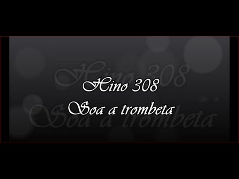 Hino 308 -  Soa a trombeta   ( Hinário 5 )
