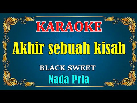 AKHIR SEBUAH KISAH - Black sweet | KARAOKE HD - Nada Pria