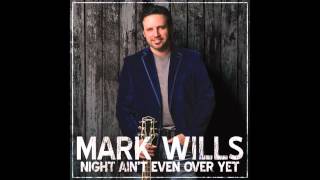 MARK WILLS Night Ain&#39;t Even Over Yet