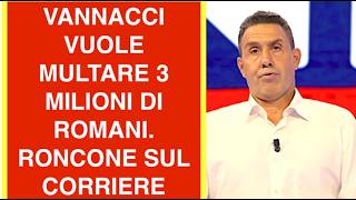 VANNACCI VUOLE MULTARE 3 MILIONI DI ROMANI. RONCONE SUL CORRIERE DELLA SERA
