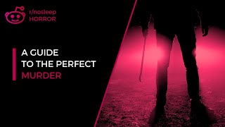 "A Guide To The Perfect Murder" | /r/nosleep Horror Narration