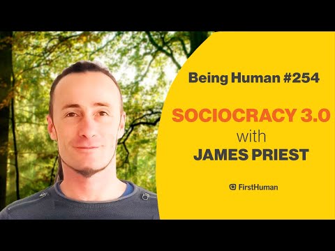 #254 SOCIOCRACY 3.0 - JAMES PRIEST | Being Human