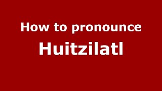 How to pronounce Huitzilatl