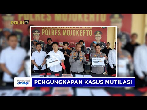 POLRES MOJOKERTO UNGKAP KASUS MUTILASI DI PACET