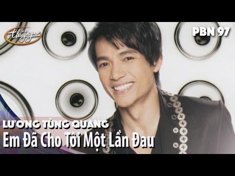 PBN 97 | Lương Tùng Quang - Em Đã Cho Tôi Một Lần Đau
