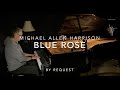 Blue Rose - Michael Allen Harrison - Solo Piano - By Request