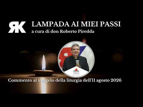 Lampada ai miei passi. Commento al Vangelo del 11 agosto 2026
