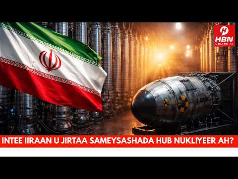 INTEE IIRAAN U JIRTAA SAMEYSASHADA HUB NUKLIYEER AH? FALANQEYN & XOG XASAASI AH