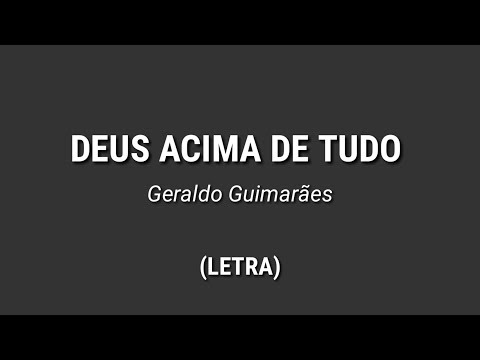 Geraldo Guimarães - Deus Acima de Tudo [Letra]
