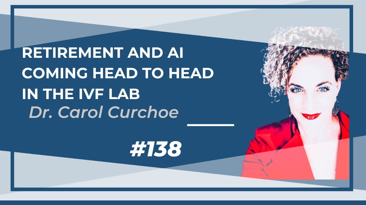 138: Retirement and AI coming head to head in the IVF Lab with Dr. Carol Curchoe