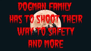DOGMAN FAMILY HAS TO SHOOT THEIR WAY TO SAFETY FROM 3 DOGMAN AND MORE