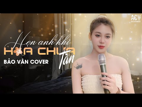 HẸN ANH KHI HOA CHƯA TÀN -  BẢO VÂN COVER x GIANG JOLEE | Em Vẫn Luôn Chờ Người Ở Nơi Đó...