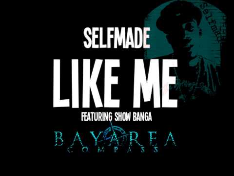 Selfmade ft. Show Banga - Like Me [BayAreaCompass]
