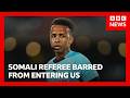 First World Cup Somali Referee Omar Artan Barred From Entering US BBC News