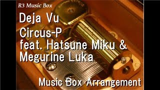 Deja Vu/Circus-P feat. Hatsune Miku &amp; Megurine Luka [Music Box]