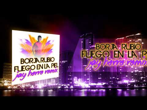Borja Rubio - Fuego en la Piel (Jay Herre Remix)