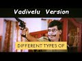 Different Types Of Boyz Vadivelu Version
