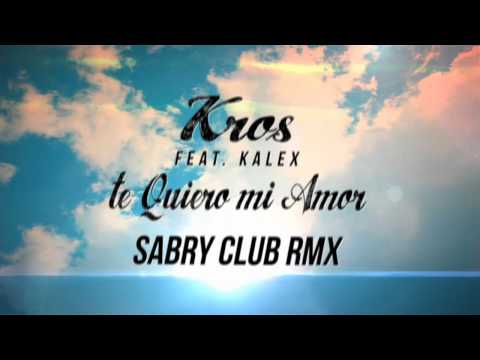 Kros Feat. Kalex - Te Quiero Mi Amor (Sabry Club Rmx) (Official Lyrics Video)