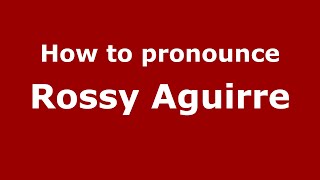 How to pronounce Rossy Aguirre