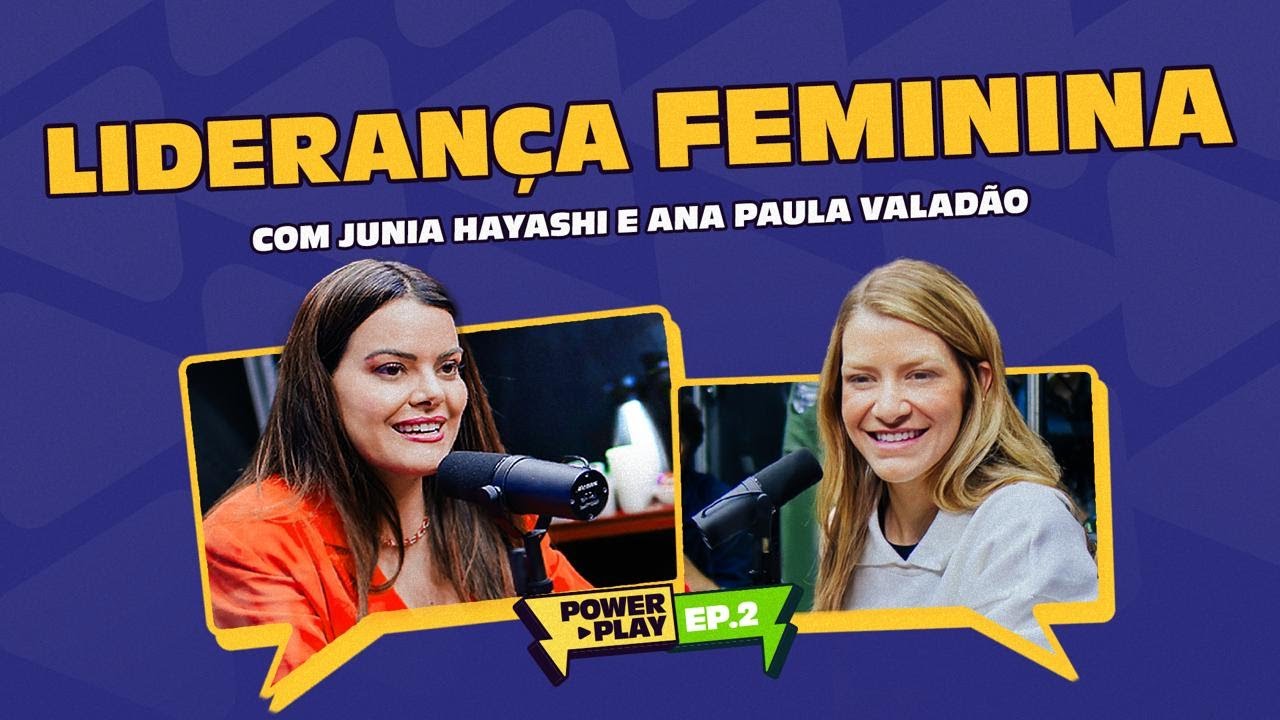 Power Play | Liderança Feminina com Junia Haysahi e Ana Paula Valadão. | EP 2.