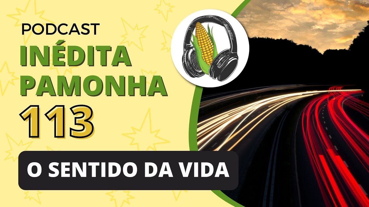 O sentido da vida - INÉDITA PAMONHA 113