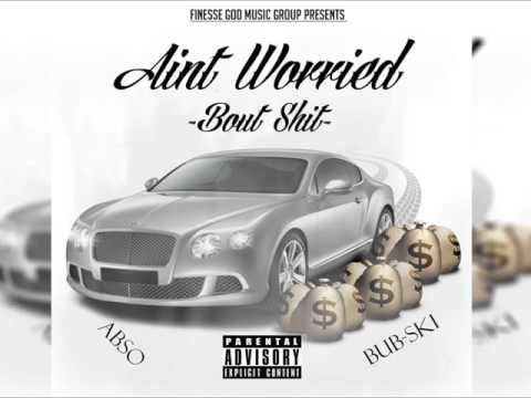 Abso The Finesse God x Bub-Ski - Aint Worried Bout Shit (Audio) (DJ Jon Jon)
