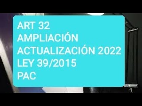 ART 32 | AMPLIACIÓN |  ACTUALIZACIÓN 2022 | Ley 39/2015 |  Procedimiento administrativo común